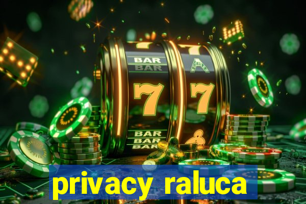 privacy raluca